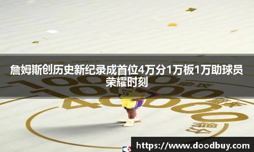詹姆斯创历史新纪录成首位4万分1万板1万助球员荣耀时刻