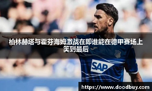 柏林赫塔与霍芬海姆激战在即谁能在德甲赛场上笑到最后