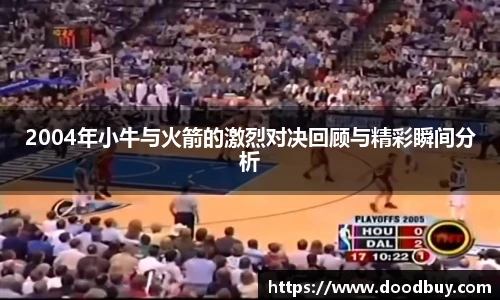 2004年小牛与火箭的激烈对决回顾与精彩瞬间分析