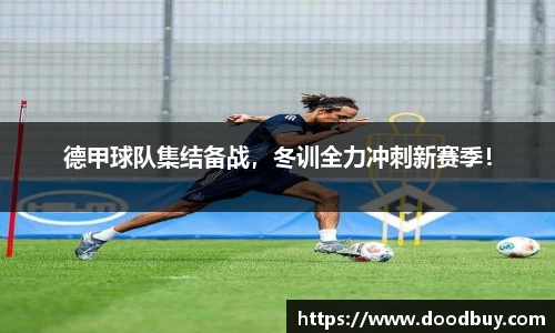 德甲球队集结备战，冬训全力冲刺新赛季！