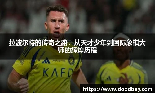 拉波尔特的传奇之路：从天才少年到国际象棋大师的辉煌历程